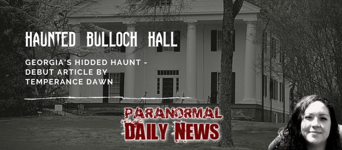 Bulloch Hall- A Hidden Haunt Within Roswell, Georgia