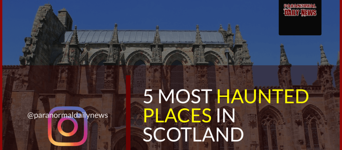 The Five Most Haunted Places In Scotland Have Been Named!